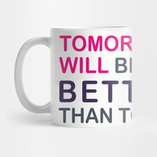 Tomorrow will be better than today Mug